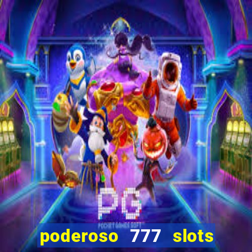 poderoso 777 slots paga mesmo